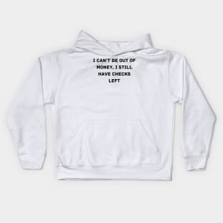 I can’t be out of money, I still have checks left Kids Hoodie